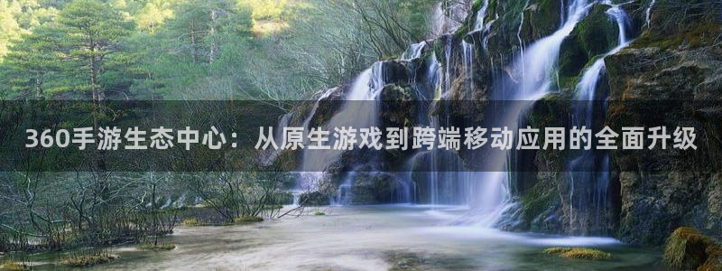 安信12娱乐登录：360手游生态中心：从原生游戏到跨端移动应
