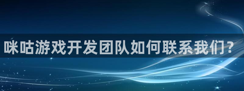 安信娱乐2：咪咕游戏开发团队如何联系我们？