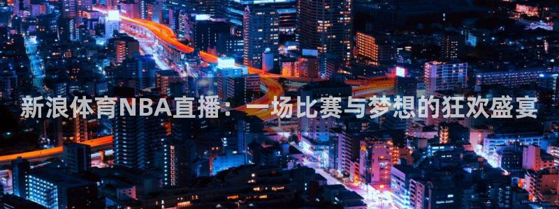 833体育赛事直播：新浪体育NBA直播：一场比赛与梦想的狂欢盛宴