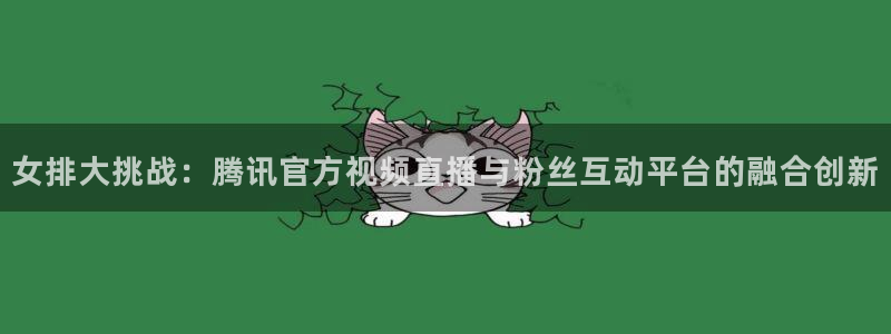 球帝833直播：女排大挑战：腾讯官方视频直播与粉丝互动平台的融合创新